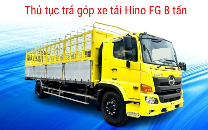 Thủ tục trả góp Xe tải Hino FG 8 tấn