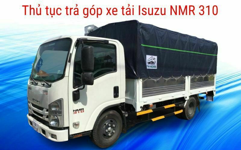 thu tuc tra gop xe tai isuzu nmr 310