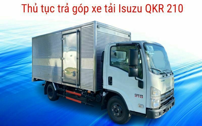 thu tuc tra gop xe tai isuzu qkr 210