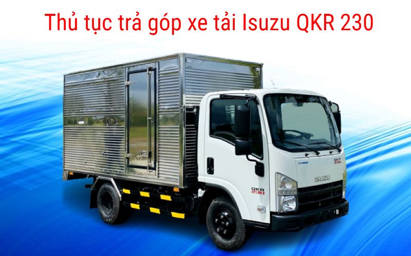 thủ tục trả góp xe tải isuzu qkr 230